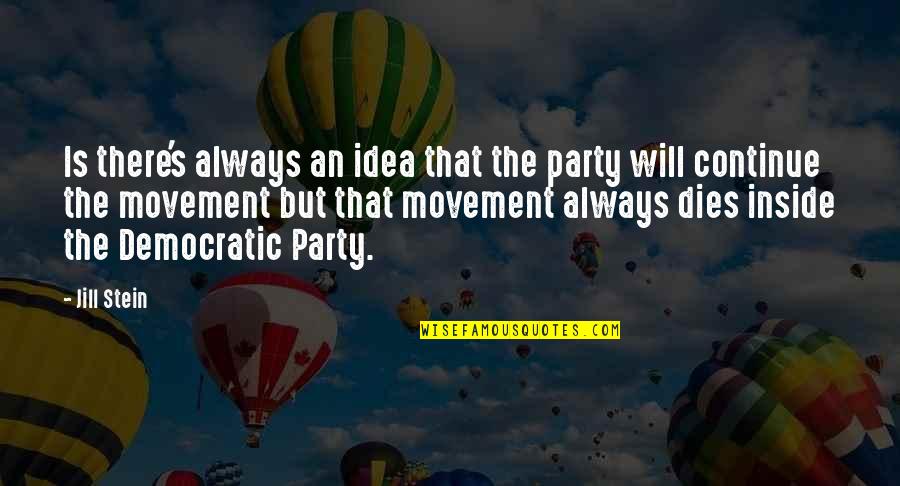 Lega A O Laga A Quotes By Jill Stein: Is there's always an idea that the party Lega A O Laga A Quotes By Jill Stein: Is there's always an idea that the party