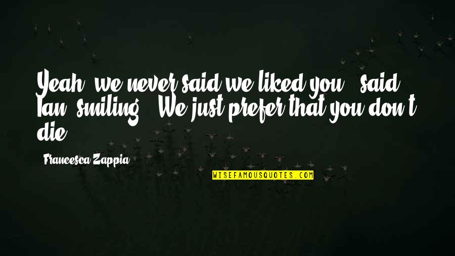 Lega As In English Quotes By Francesca Zappia: Yeah, we never said we liked you," said Lega As In English Quotes By Francesca Zappia: Yeah, we never said we liked you," said