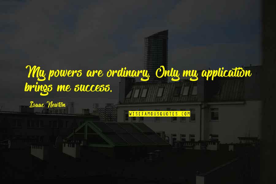 Lega As In English Quotes By Isaac Newton: My powers are ordinary. Only my application brings