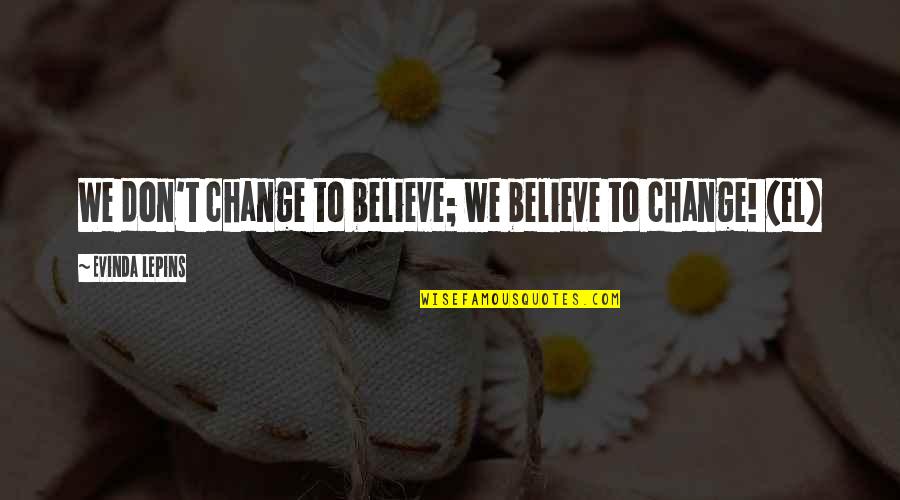 Legaacy Quotes By Evinda Lepins: We don't change to believe; we believe to
