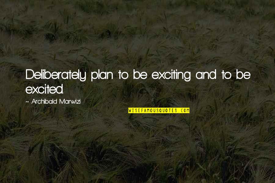 Legacy And Excellence Quotes By Archibald Marwizi: Deliberately plan to be exciting and to be