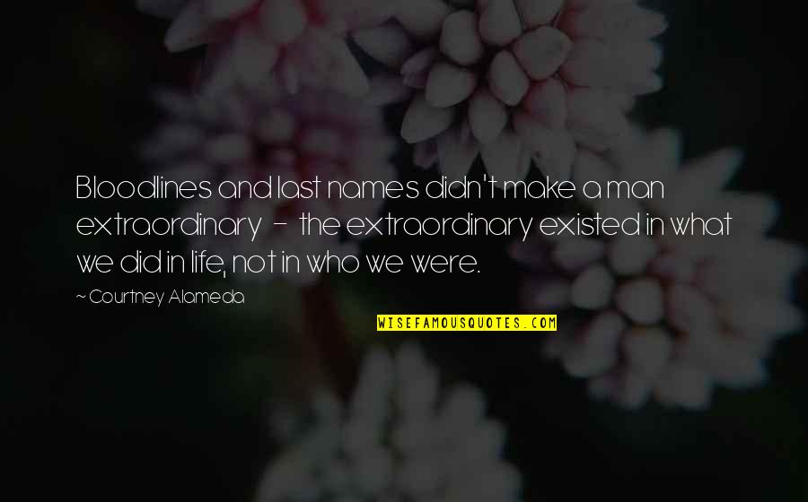 Legacy And Family Quotes By Courtney Alameda: Bloodlines and last names didn't make a man Legacy And Family Quotes By Courtney Alameda: Bloodlines and last names didn't make a man