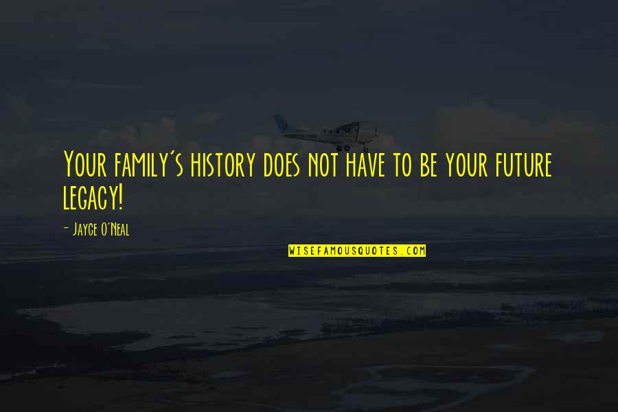 Legacy And Family Quotes By Jayce O'Neal: Your family's history does not have to be