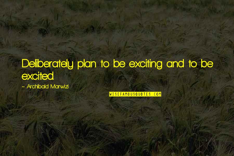 Legacy And Leadership Quotes By Archibald Marwizi: Deliberately plan to be exciting and to be