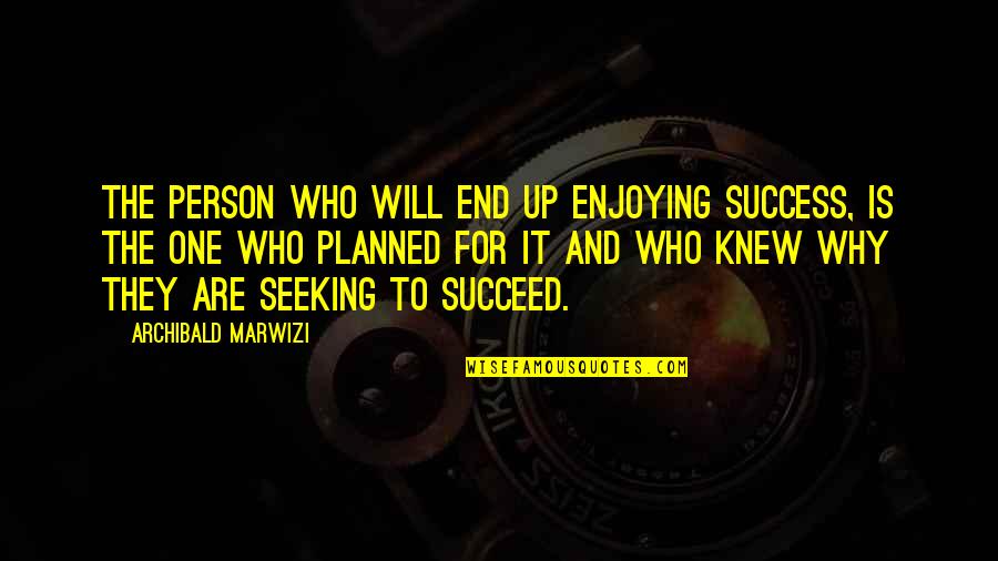 Legacy And Leadership Quotes By Archibald Marwizi: The person who will end up enjoying success,