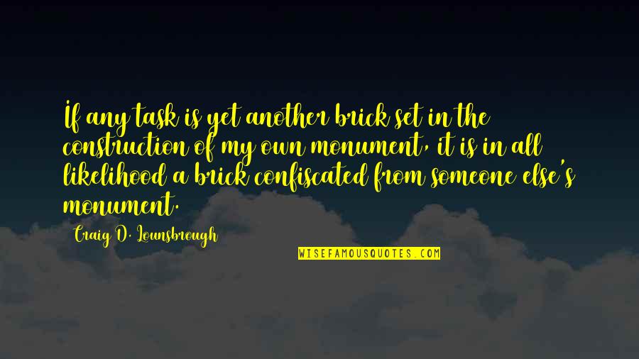 Legacy Brick Quotes By Craig D. Lounsbrough: If any task is yet another brick set Legacy Brick Quotes By Craig D. Lounsbrough: If any task is yet another brick set