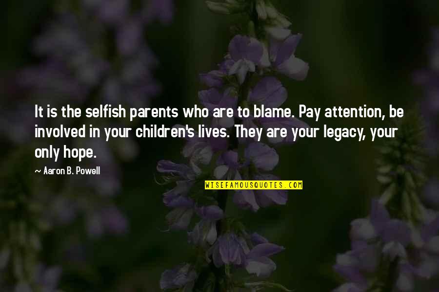 Legacy Lives On Quotes By Aaron B. Powell: It is the selfish parents who are to