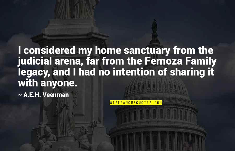 Legacy Of Family Quotes By A.E.H. Veenman: I considered my home sanctuary from the judicial Legacy Of Family Quotes By A.E.H. Veenman: I considered my home sanctuary from the judicial
