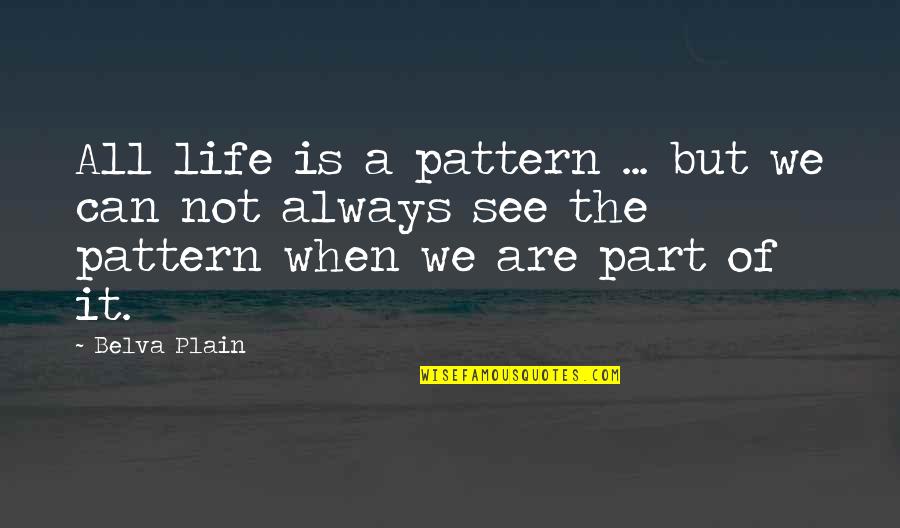 Legacy Of Family Quotes By Belva Plain: All life is a pattern ... but we Legacy Of Family Quotes By Belva Plain: All life is a pattern ... but we