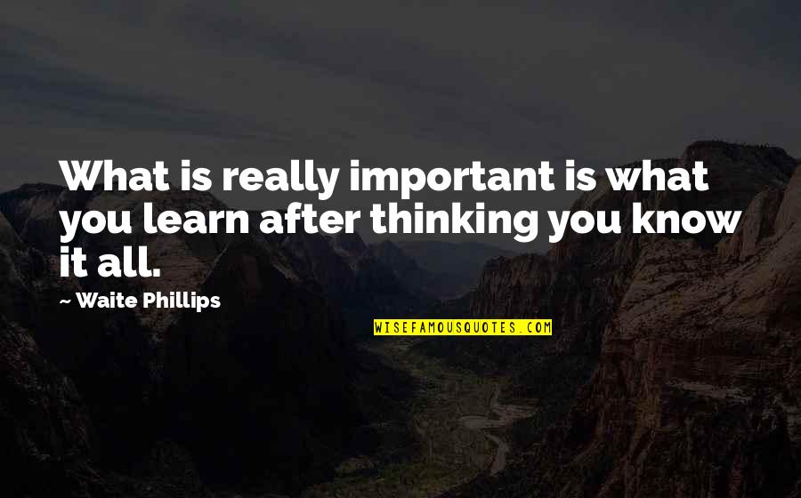 Legacy Of Kain Blood Omen 2 Quotes By Waite Phillips: What is really important is what you learn
