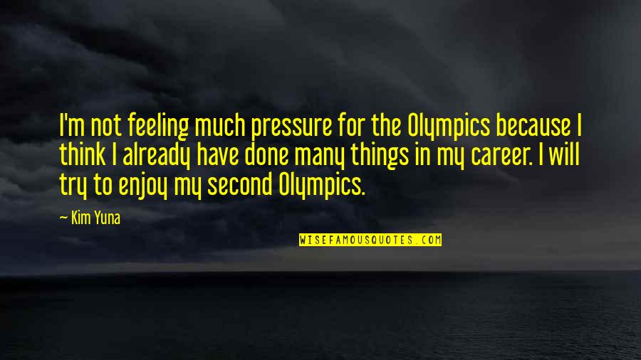 Legacy Publishers Quotes By Kim Yuna: I'm not feeling much pressure for the Olympics