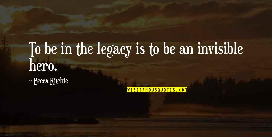 Legacy Quotes By Becca Ritchie: To be in the legacy is to be Legacy Quotes By Becca Ritchie: To be in the legacy is to be