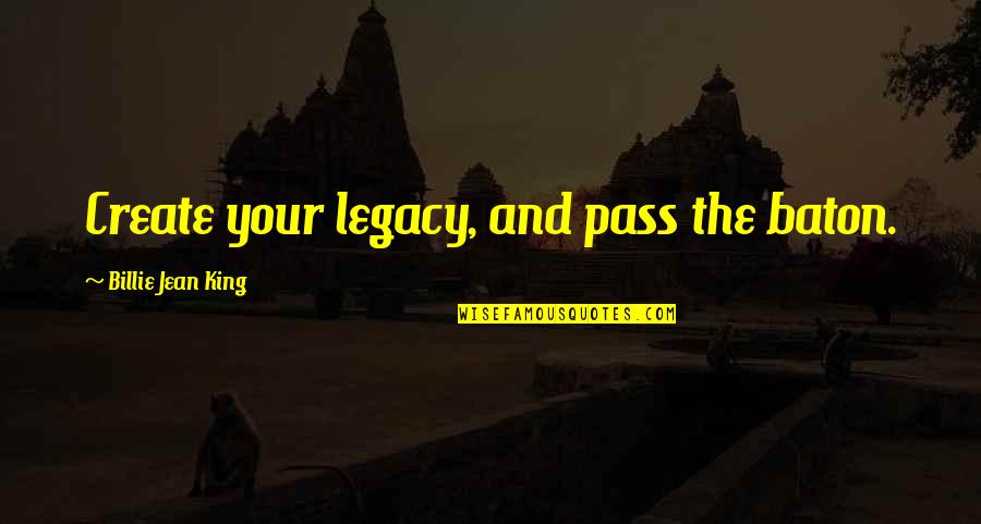 Legacy Quotes By Billie Jean King: Create your legacy, and pass the baton. Legacy Quotes By Billie Jean King: Create your legacy, and pass the baton.