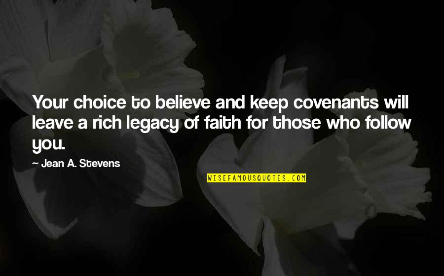 Legacy Quotes By Jean A. Stevens: Your choice to believe and keep covenants will Legacy Quotes By Jean A. Stevens: Your choice to believe and keep covenants will