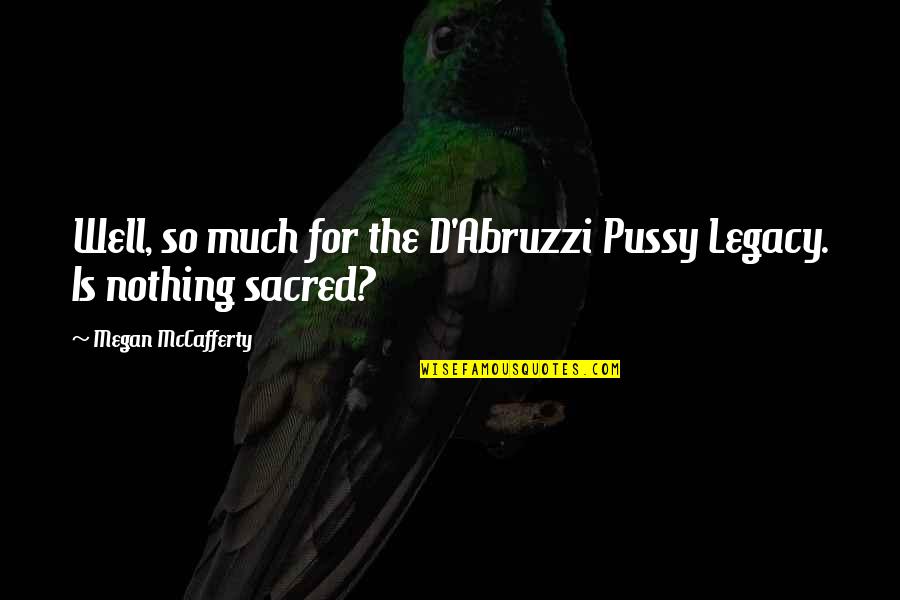 Legacy Quotes By Megan McCafferty: Well, so much for the D'Abruzzi Pussy Legacy. Legacy Quotes By Megan McCafferty: Well, so much for the D'Abruzzi Pussy Legacy.