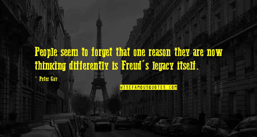 Legacy Quotes By Peter Gay: People seem to forget that one reason they Legacy Quotes By Peter Gay: People seem to forget that one reason they