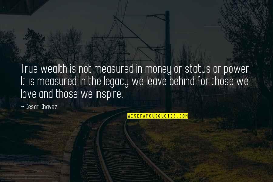 Legacy Wealth Quotes By Cesar Chavez: True wealth is not measured in money or