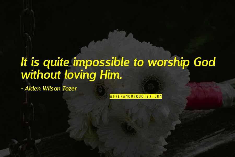 Legado 7 Quotes By Aiden Wilson Tozer: It is quite impossible to worship God without