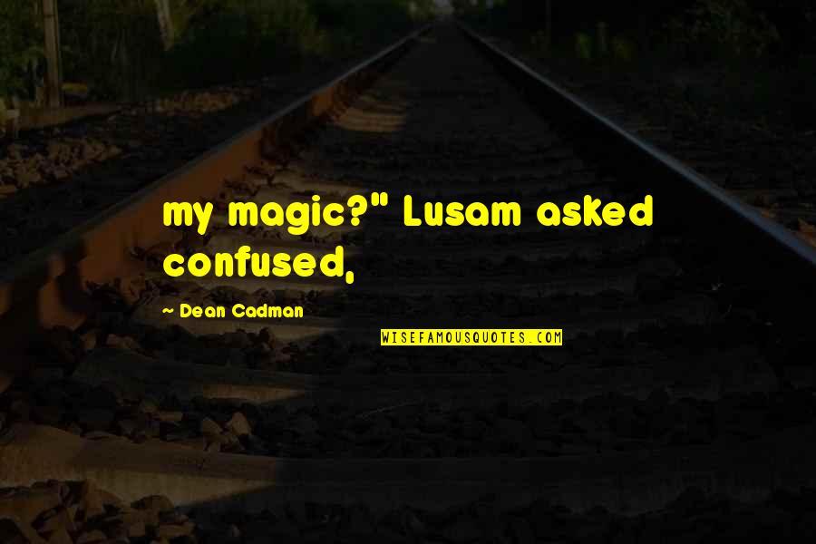 Legado Quotes By Dean Cadman: my magic?" Lusam asked confused,