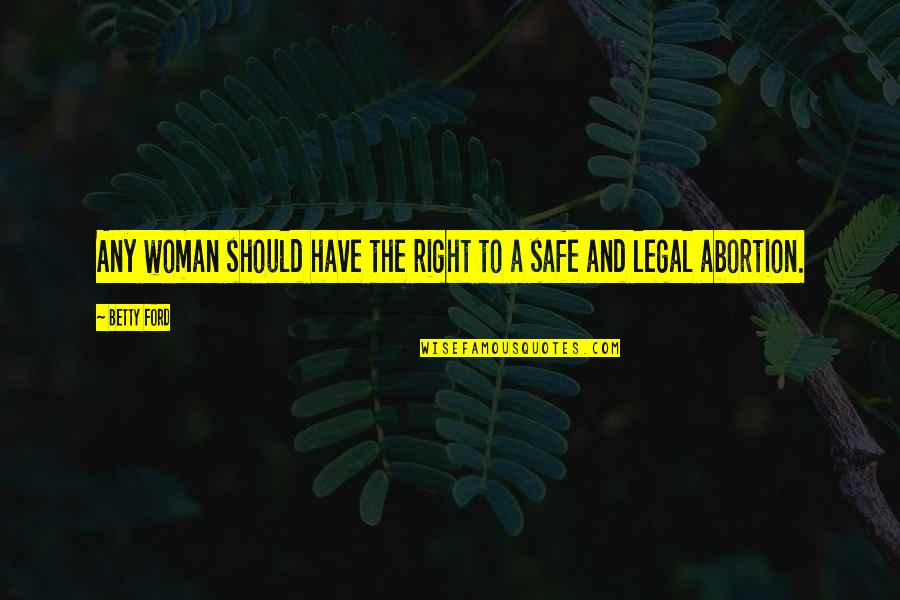 Legal Abortion Quotes By Betty Ford: Any woman should have the right to a