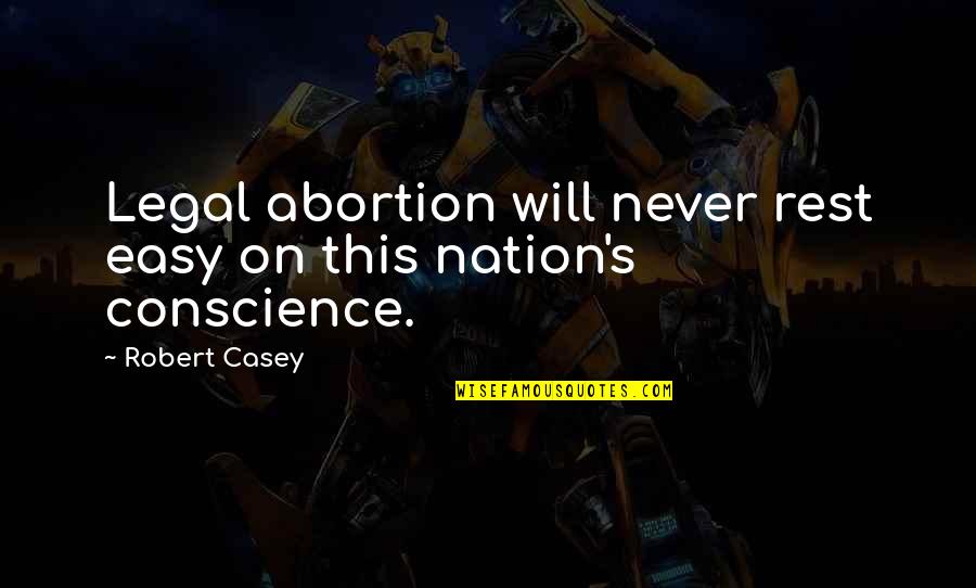Legal Abortion Quotes By Robert Casey: Legal abortion will never rest easy on this