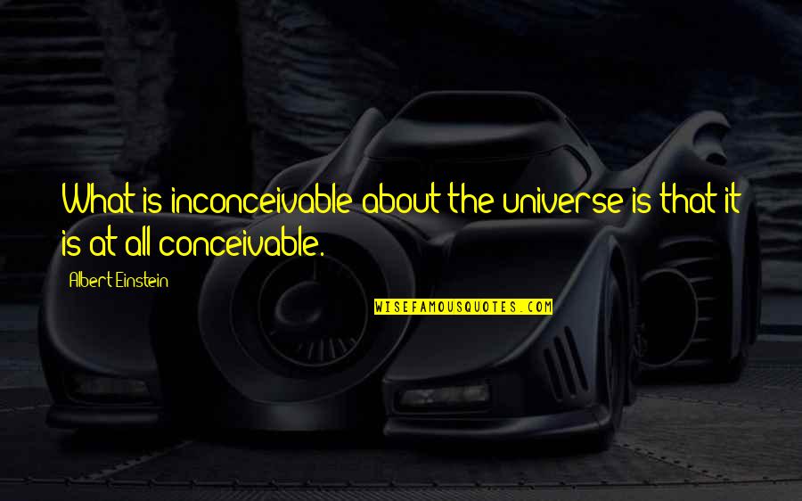 Legal Appeals Quotes By Albert Einstein: What is inconceivable about the universe is that
