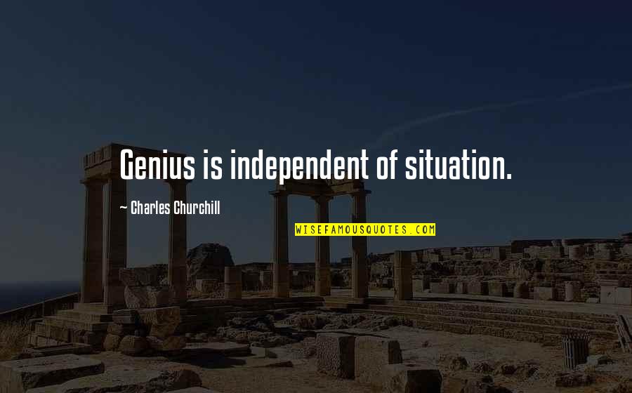 Legal Arguments Quotes By Charles Churchill: Genius is independent of situation. Legal Arguments Quotes By Charles Churchill: Genius is independent of situation.