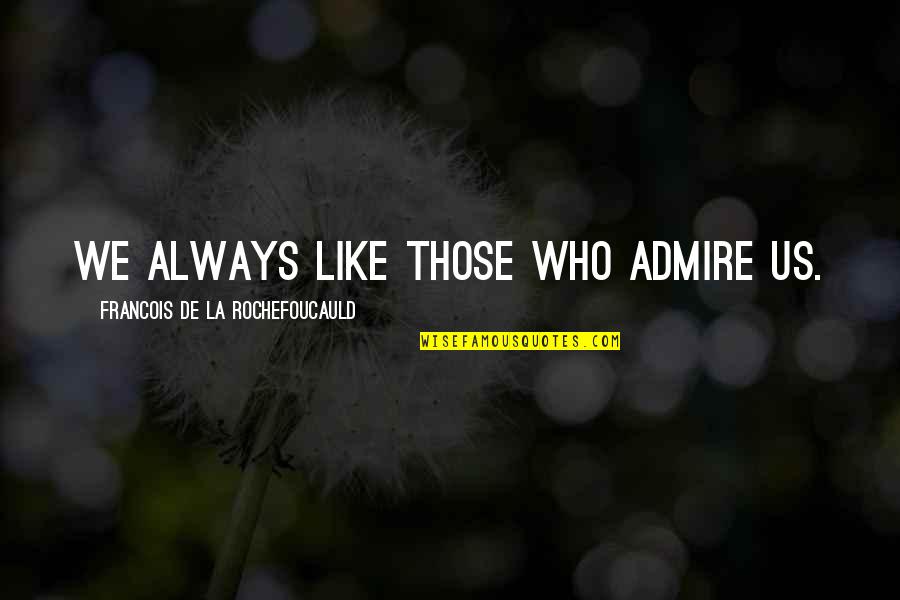 Legal Arguments Quotes By Francois De La Rochefoucauld: We always like those who admire us. Legal Arguments Quotes By Francois De La Rochefoucauld: We always like those who admire us.
