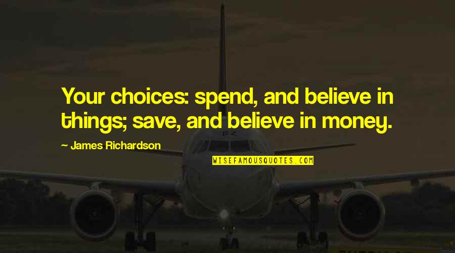 Legal Assistant Quotes By James Richardson: Your choices: spend, and believe in things; save,