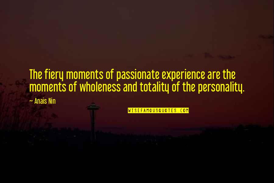 Legal Compliance Quotes By Anais Nin: The fiery moments of passionate experience are the