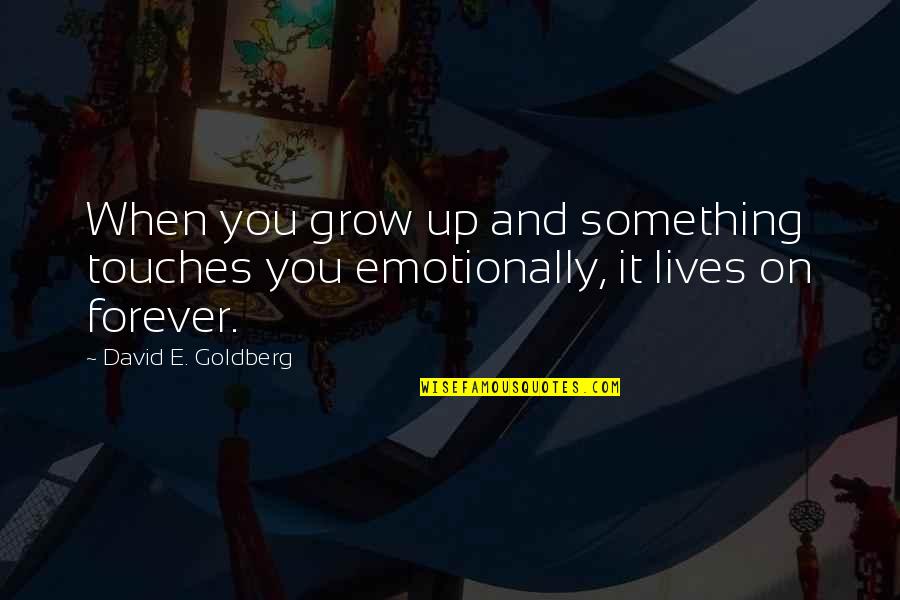 Legal Counsel Quotes By David E. Goldberg: When you grow up and something touches you