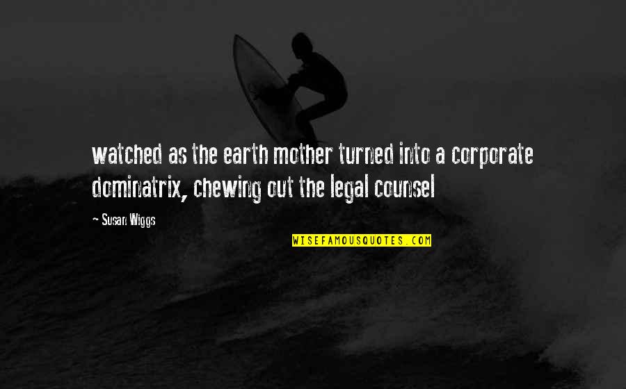 Legal Counsel Quotes By Susan Wiggs: watched as the earth mother turned into a