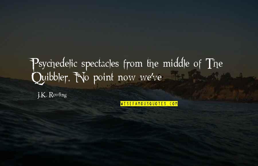 Legal Disputes Quotes By J.K. Rowling: Psychedelic spectacles from the middle of The Quibbler.