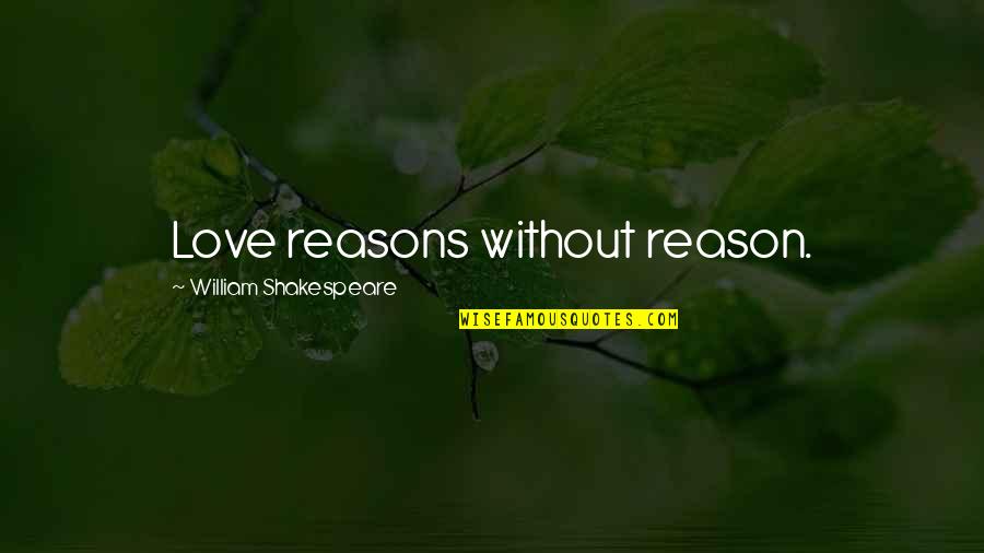Legal Disputes Quotes By William Shakespeare: Love reasons without reason.