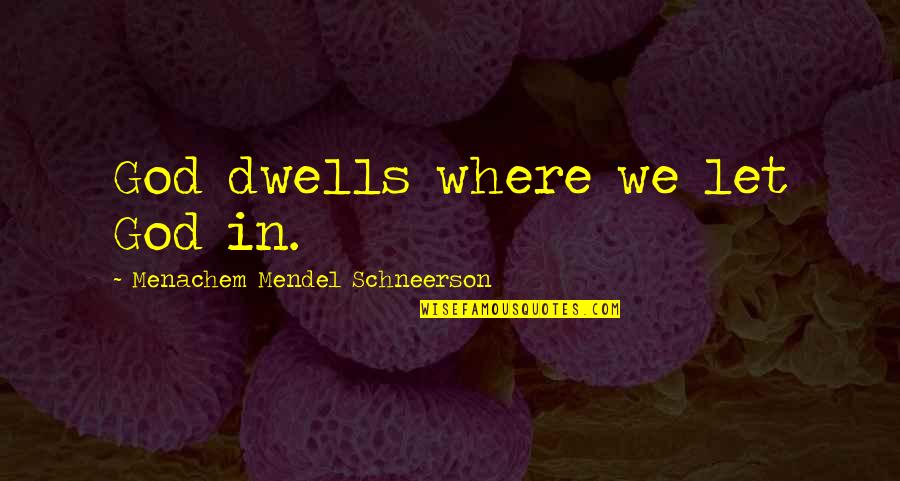 Legal Fair Use Quotes By Menachem Mendel Schneerson: God dwells where we let God in.