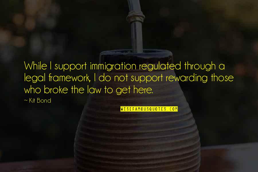 Legal Immigration Quotes By Kit Bond: While I support immigration regulated through a legal