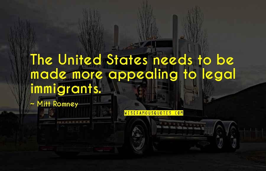 Legal Immigration Quotes By Mitt Romney: The United States needs to be made more