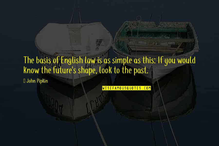 Legal Law Quotes By John Pipkin: The basis of English law is as simple Legal Law Quotes By John Pipkin: The basis of English law is as simple