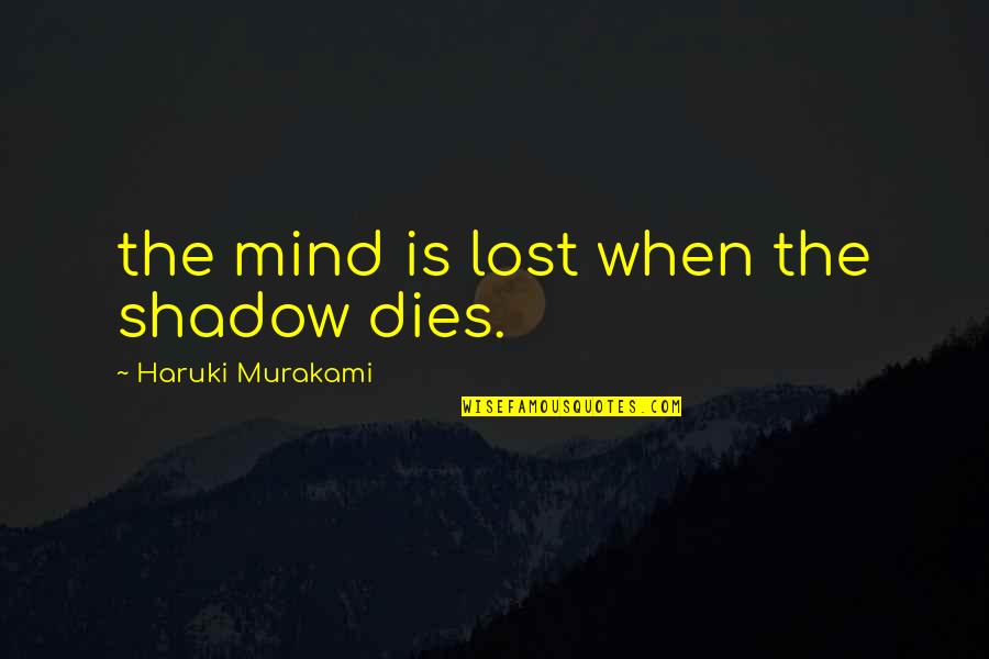 Legal Matters Quotes By Haruki Murakami: the mind is lost when the shadow dies.