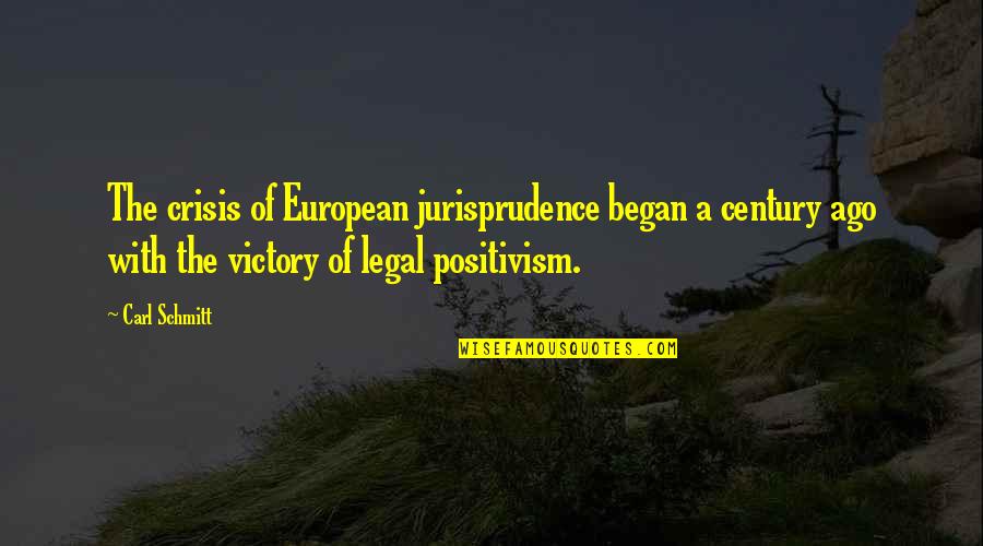 Legal Positivism Quotes By Carl Schmitt: The crisis of European jurisprudence began a century