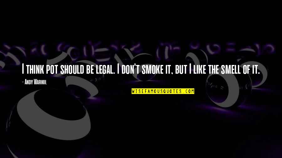 Legal Quotes By Andy Warhol: I think pot should be legal. I don't