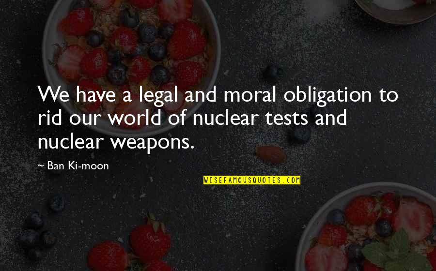 Legal Quotes By Ban Ki-moon: We have a legal and moral obligation to