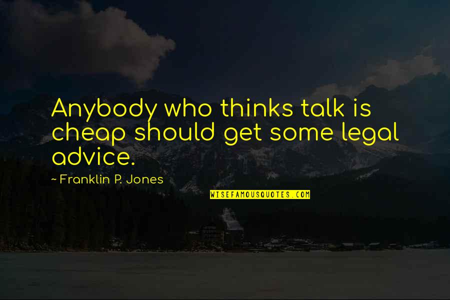 Legal Quotes By Franklin P. Jones: Anybody who thinks talk is cheap should get