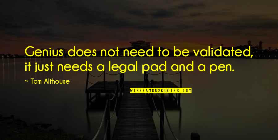 Legal Quotes By Tom Althouse: Genius does not need to be validated, it