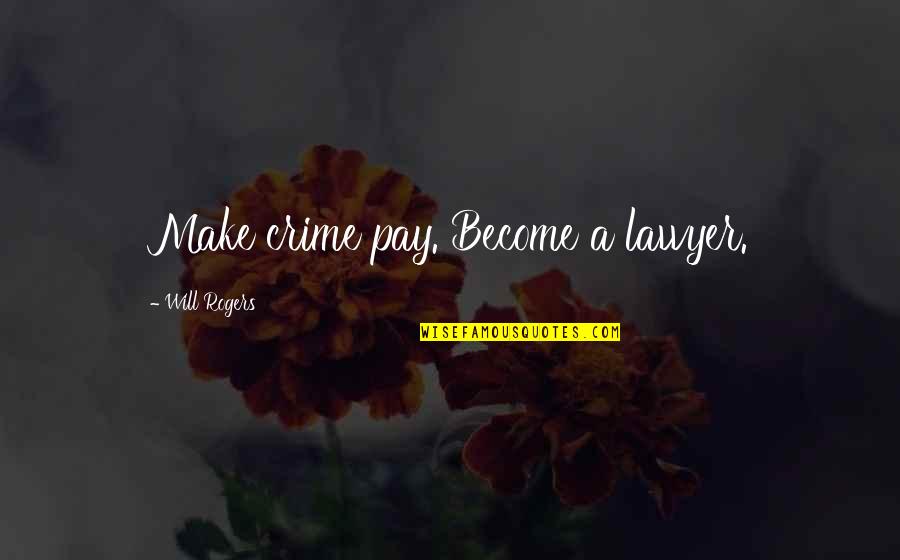 Legal Quotes By Will Rogers: Make crime pay. Become a lawyer.