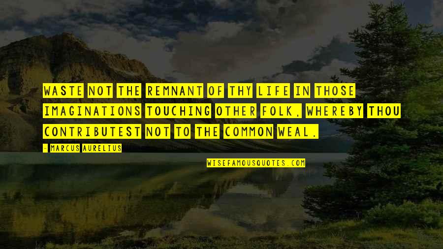Legal Relationship Quotes By Marcus Aurelius: Waste not the remnant of thy life in