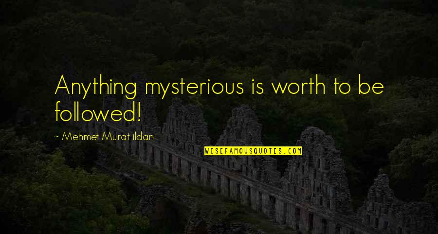 Legal Relationship Quotes By Mehmet Murat Ildan: Anything mysterious is worth to be followed!