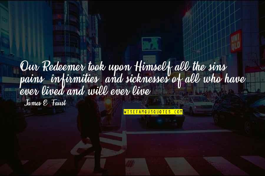 Legal Thriller Quotes By James E. Faust: Our Redeemer took upon Himself all the sins,