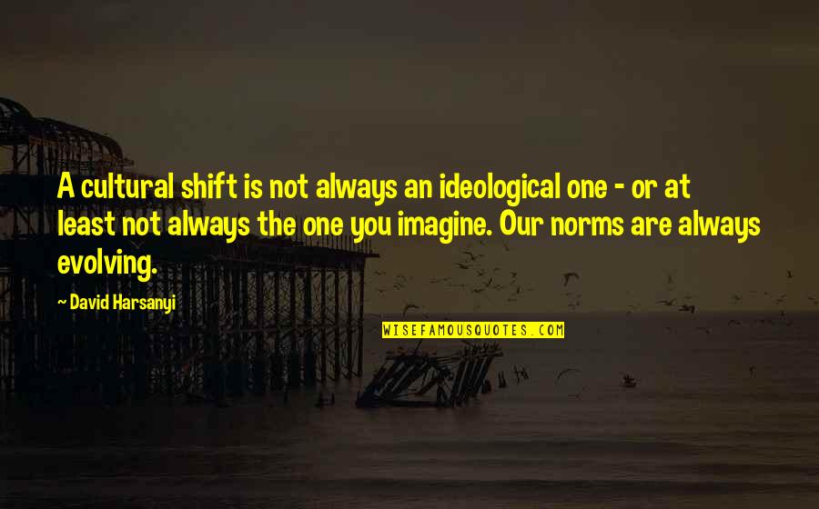 Legalese Dictionary Quotes By David Harsanyi: A cultural shift is not always an ideological Legalese Dictionary Quotes By David Harsanyi: A cultural shift is not always an ideological