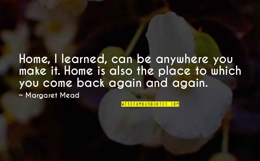 Legalex Quotes By Margaret Mead: Home, I learned, can be anywhere you make Legalex Quotes By Margaret Mead: Home, I learned, can be anywhere you make